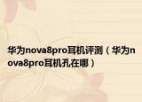 华为nova8pro耳机评测（华为nova8pro耳机孔在哪）