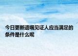 今日更新遗嘱见证人应当满足的条件是什么呢