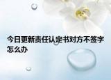 今日更新责任认定书对方不签字怎么办