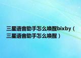 三星语音助手怎么唤醒bixby（三星语音助手怎么唤醒）