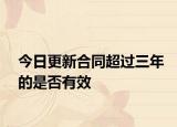 今日更新合同超过三年的是否有效