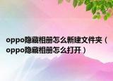 oppo隐藏相册怎么新建文件夹（oppo隐藏相册怎么打开）