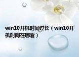 win10开机时间过长（win10开机时间在哪看）