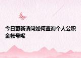 今日更新请问如何查询个人公积金帐号呢