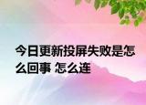 今日更新投屏失败是怎么回事 怎么连