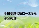 今日更新盗窃2一3万元怎么判刑