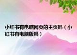 小红书有电脑网页的主页吗（小红书有电脑版吗）