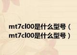 mt7cl00是什么型号（mt7cl00是什么型号）