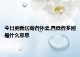 今日更新居高者怀柔,自低者多刚是什么意思