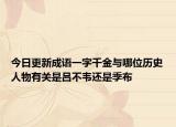今日更新成语一字千金与哪位历史人物有关是吕不韦还是季布
