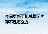 今日更新手机总提示内存不足怎么办