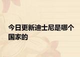 今日更新迪士尼是哪个国家的