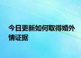 今日更新如何取得婚外情证据