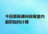 今日更新请问房屋套内面积如何计算