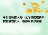 今日更新古人为什么习惯把路费叫做盘缠古代人一般都带多少盘缠