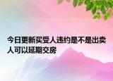 今日更新买受人违约是不是出卖人可以延期交房