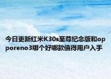 今日更新红米K30s至尊纪念版和opporeno3哪个好哪款值得用户入手
