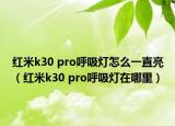 红米k30 pro呼吸灯怎么一直亮（红米k30 pro呼吸灯在哪里）