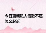 今日更新私人借款不还怎么起诉