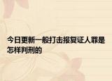 今日更新一般打击报复证人罪是怎样判刑的