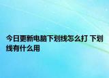 今日更新电脑下划线怎么打 下划线有什么用