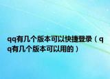 qq有几个版本可以快捷登录（qq有几个版本可以用的）