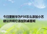 今日更新华为P50怎么添加小艺建议并将它添加到桌面呢