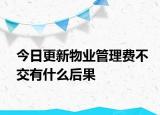 今日更新物业管理费不交有什么后果