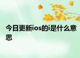 今日更新ios的i是什么意思