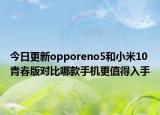 今日更新opporeno5和小米10青春版对比哪款手机更值得入手