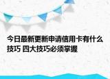 今日最新更新申请信用卡有什么技巧 四大技巧必须掌握
