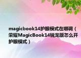 magicbook14护眼模式在哪调（荣耀MagicBook14锐龙版怎么开护眼模式）