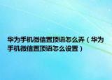 华为手机微信置顶语怎么弄（华为手机微信置顶语怎么设置）