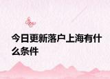 今日更新落户上海有什么条件