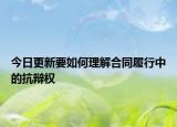 今日更新要如何理解合同履行中的抗辩权