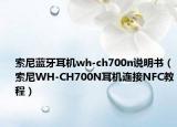 索尼蓝牙耳机wh-ch700n说明书（索尼WH-CH700N耳机连接NFC教程）