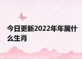 今日更新2022年年属什么生肖