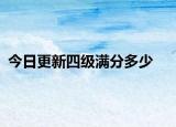 今日更新四级满分多少