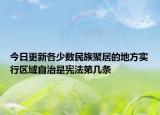 今日更新各少数民族聚居的地方实行区域自治是宪法第几条