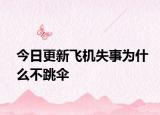 今日更新飞机失事为什么不跳伞