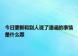 今日更新和别人说了造谣的事情是什么罪
