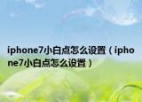 iphone7小白点怎么设置（iphone7小白点怎么设置）