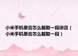 小米手机录音怎么截取一段语音（小米手机录音怎么截取一段）