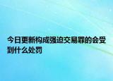 今日更新构成强迫交易罪的会受到什么处罚