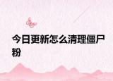 今日更新怎么清理僵尸粉