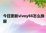 今日更新vivoy66怎么换屏