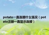 potato一直连接什么情况（potato注册一直显示连接）