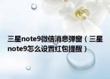 三星note9微信消息弹窗（三星note9怎么设置红包提醒）