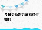 今日更新起诉离婚条件如何