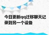 今日更新qq迁移聊天记录到另一个设备